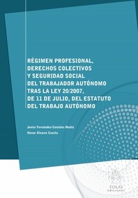 Régimen profesional, derecho colectivos y seguridad social del trabajador autónomo tras la Ley 20/2007, de 11 de julio, del Estatuto del Trabajador Autónomo