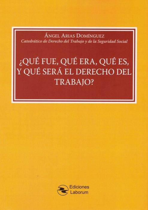 ¿Qué fue, qué era, qué es, y qué Será el Derecho del Trabajo?