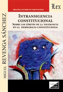 Intransigencia constitucional. Sobre los límites de la tolerancia en la democracia constitucional