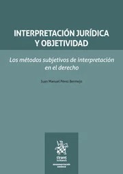 Interpretación jurídica y objetividad. Los métodos subjetivos de interpretación en el derecho