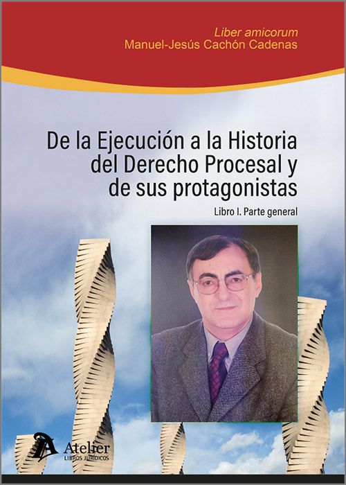 De la ejecución a la historia del derecho procesal y de sus protagonistas. Libro I: parte general. Liber Amicorum en homenaje al Profesor Manuel-Jesús Cachón Cadenas