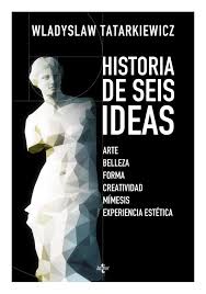 Historia de seis ideas. Arte, belleza, forma, creatividad, mímesis, experiencia estética